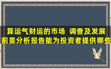 算运气财运的市场  调查及发展前景分析报告能为投资者提供哪些参考